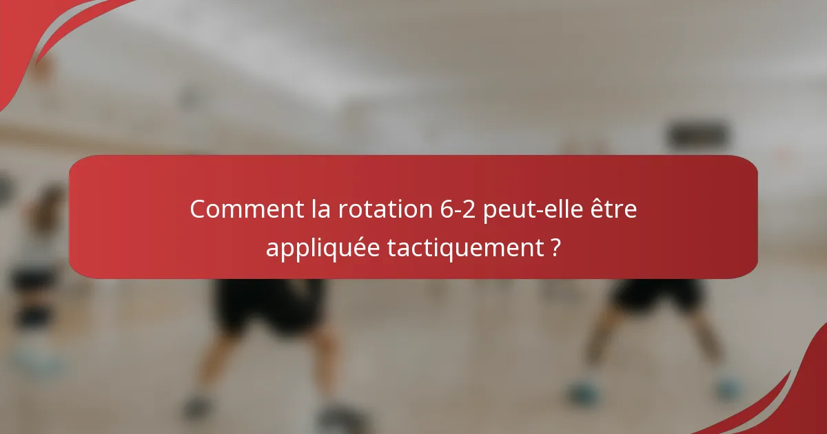 Comment la rotation 6-2 peut-elle être appliquée tactiquement ?
