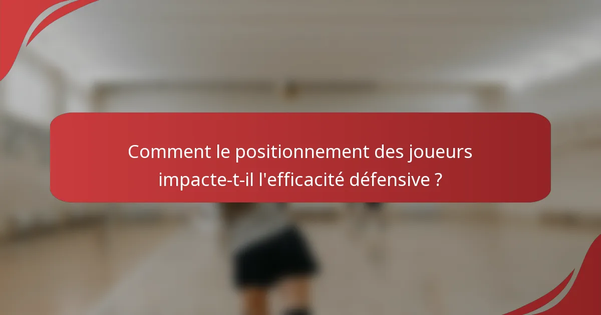 Comment le positionnement des joueurs impacte-t-il l'efficacité défensive ?