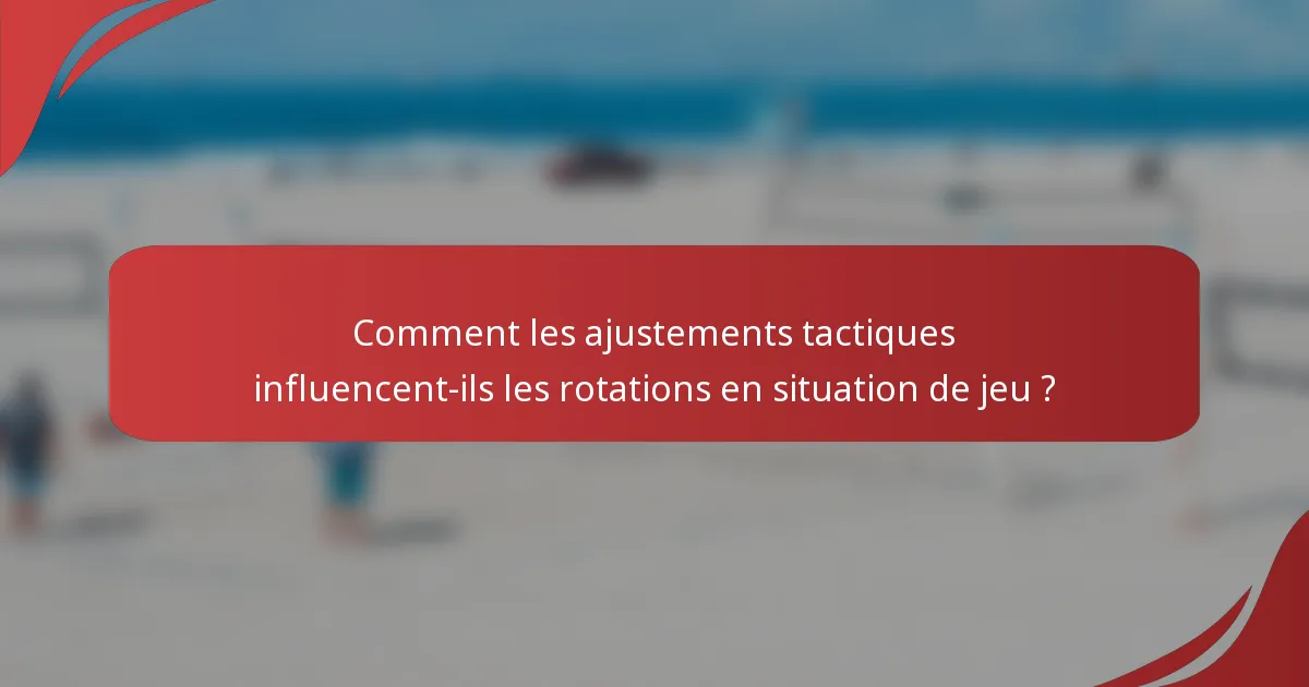 Comment les ajustements tactiques influencent-ils les rotations en situation de jeu ?
