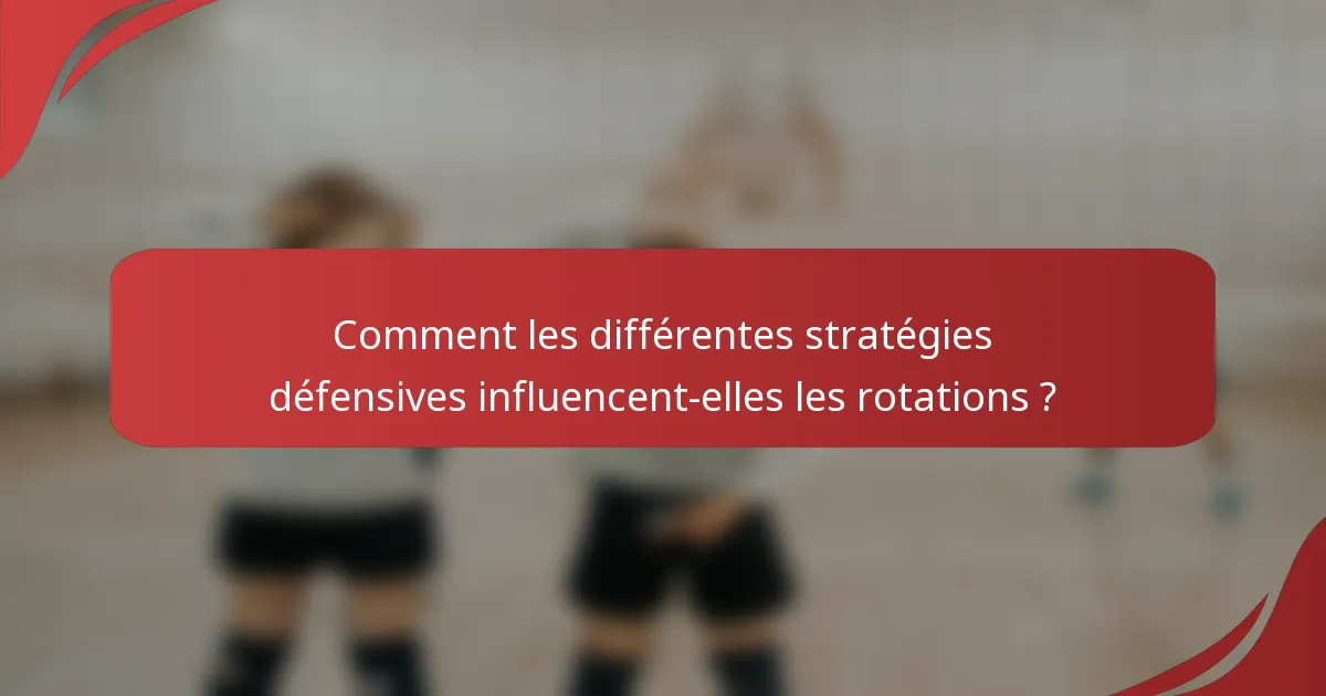 Comment les différentes stratégies défensives influencent-elles les rotations ?