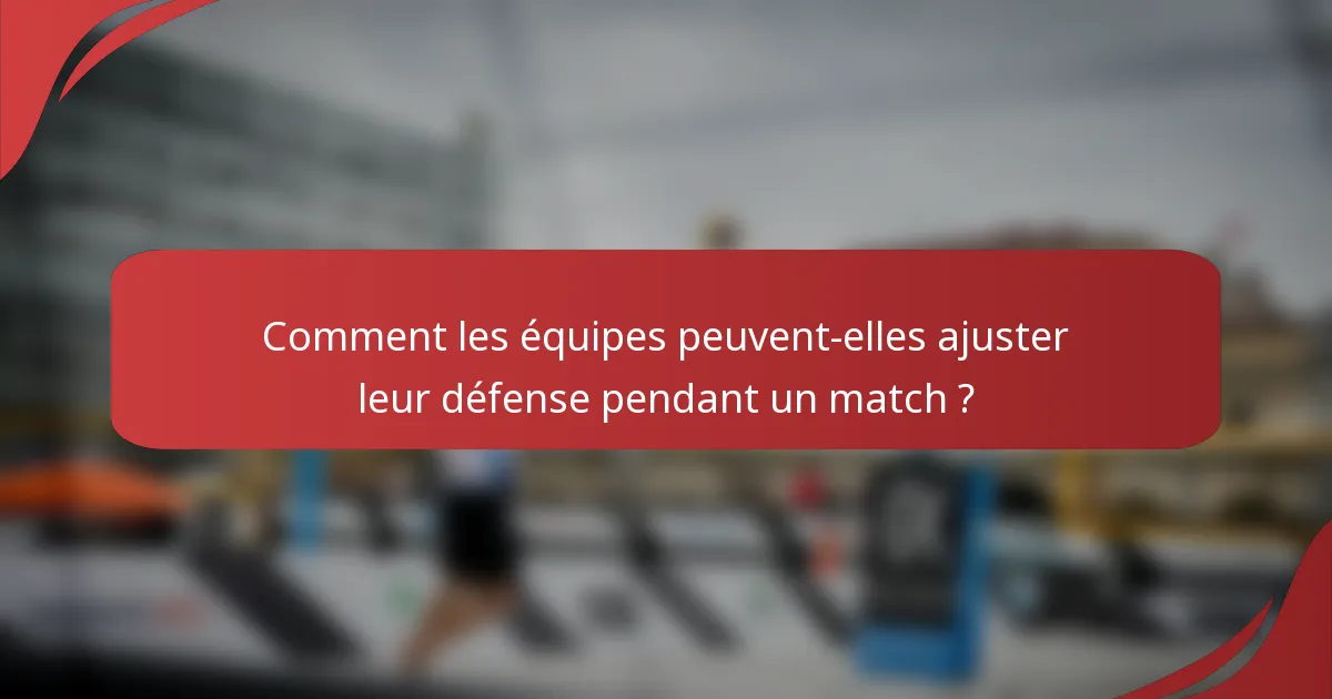 Comment les équipes peuvent-elles ajuster leur défense pendant un match ?