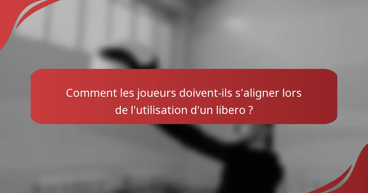 Comment les joueurs doivent-ils s'aligner lors de l'utilisation d'un libero ?