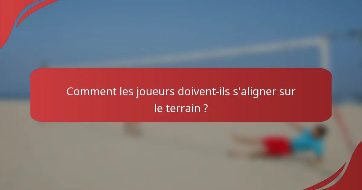 Comment les joueurs doivent-ils s'aligner sur le terrain ?