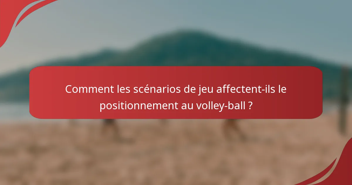 Comment les scénarios de jeu affectent-ils le positionnement au volley-ball ?
