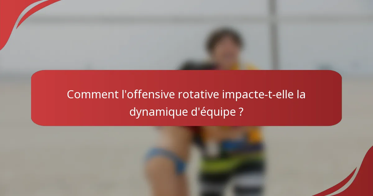 Comment l'offensive rotative impacte-t-elle la dynamique d'équipe ?