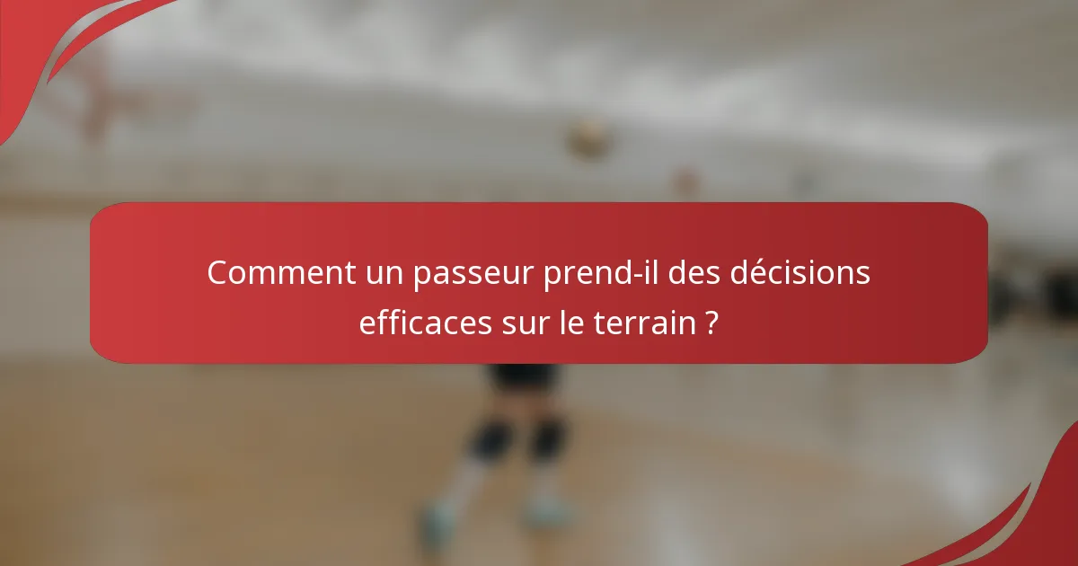 Comment un passeur prend-il des décisions efficaces sur le terrain ?