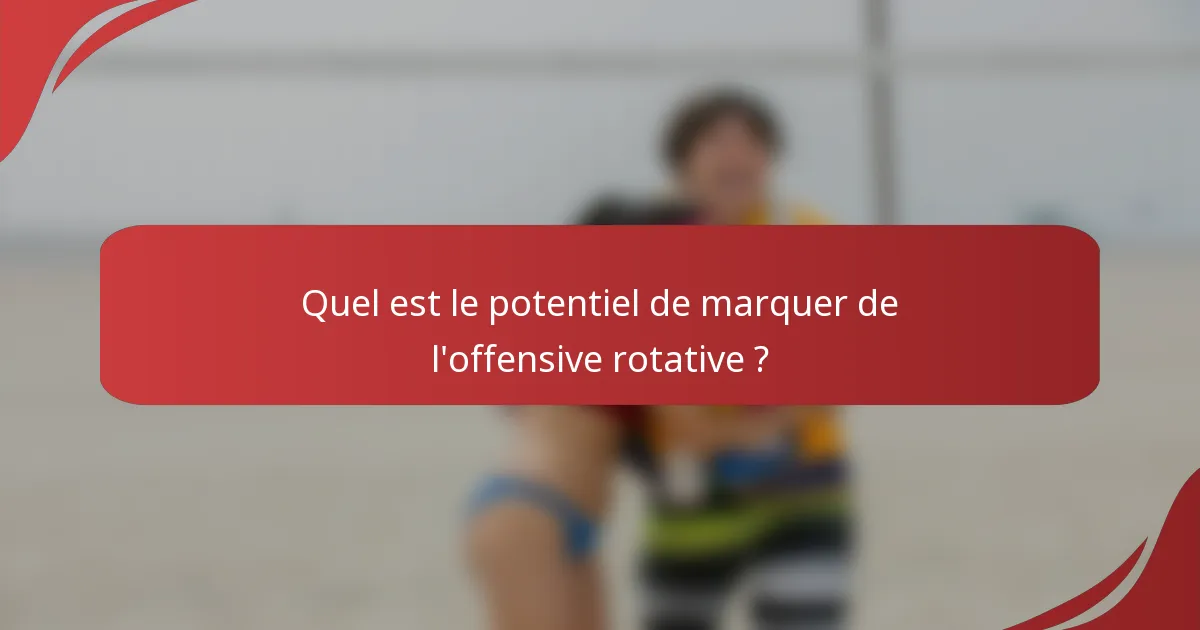 Quel est le potentiel de marquer de l'offensive rotative ?