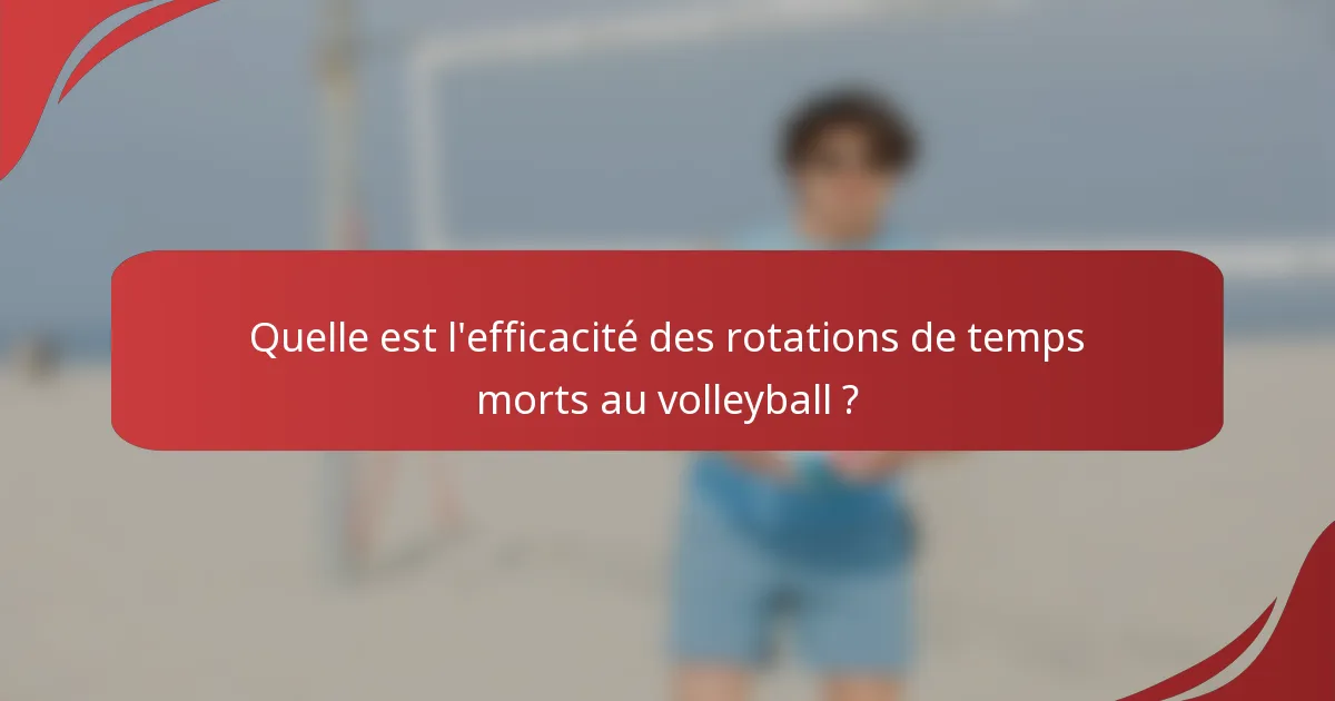 Quelle est l'efficacité des rotations de temps morts au volleyball ?