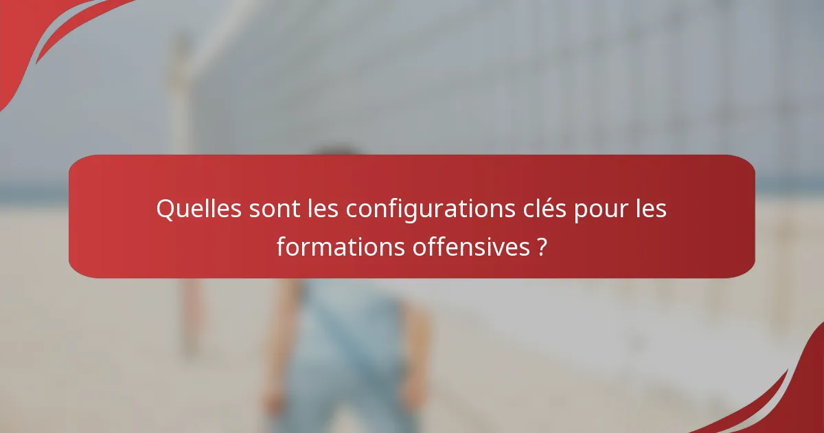 Quelles sont les configurations clés pour les formations offensives ?