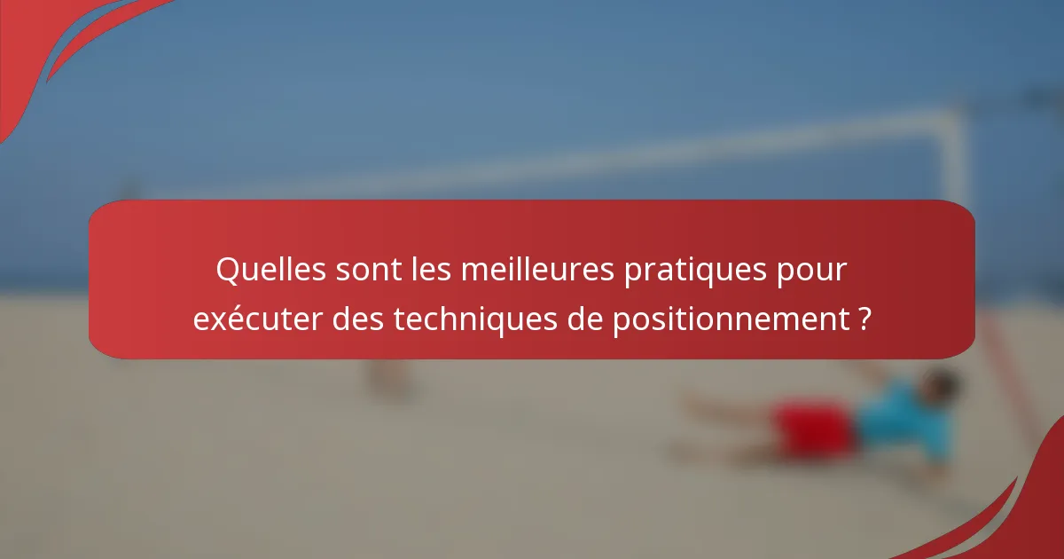 Quelles sont les meilleures pratiques pour exécuter des techniques de positionnement ?