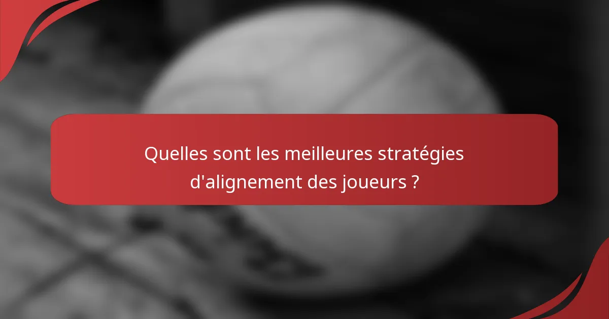Quelles sont les meilleures stratégies d'alignement des joueurs ?