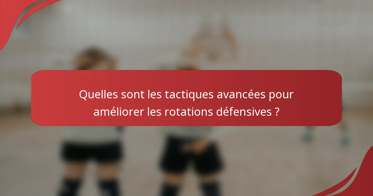 Quelles sont les tactiques avancées pour améliorer les rotations défensives ?