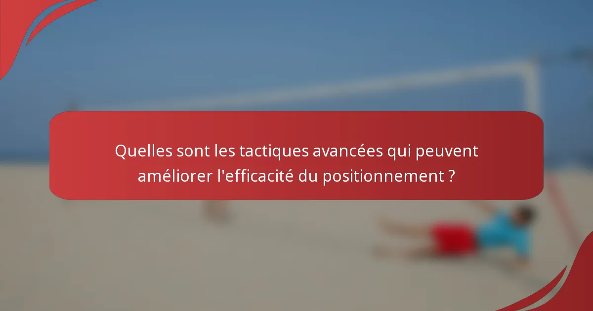 Quelles sont les tactiques avancées qui peuvent améliorer l'efficacité du positionnement ?