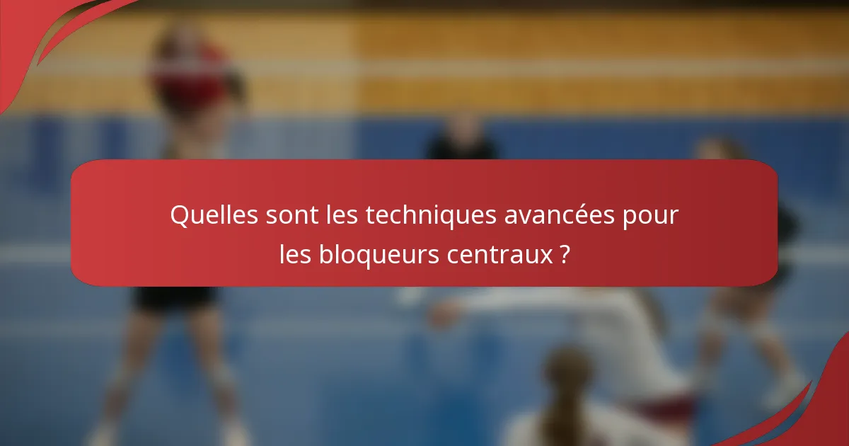 Quelles sont les techniques avancées pour les bloqueurs centraux ?