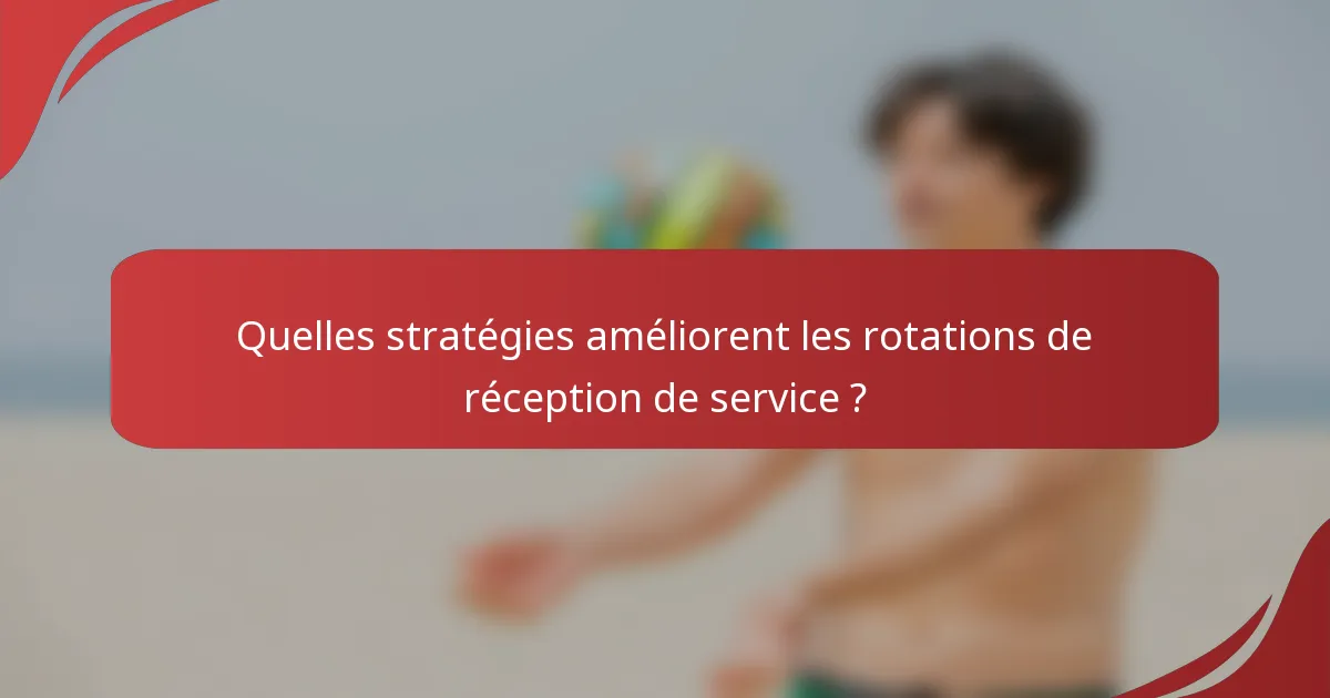 Quelles stratégies améliorent les rotations de réception de service ?