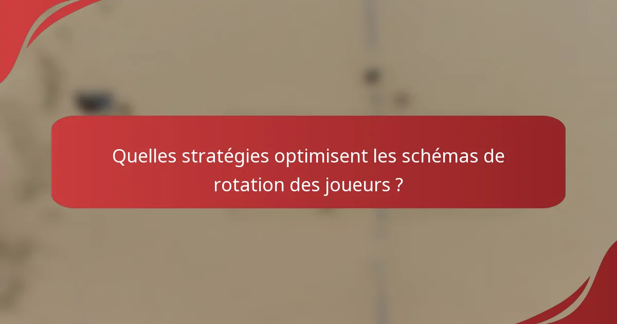 Quelles stratégies optimisent les schémas de rotation des joueurs ?