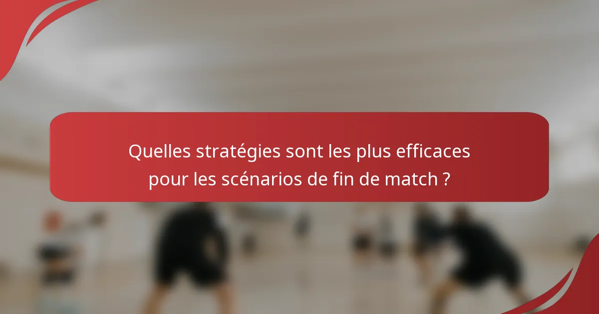 Quelles stratégies sont les plus efficaces pour les scénarios de fin de match ?