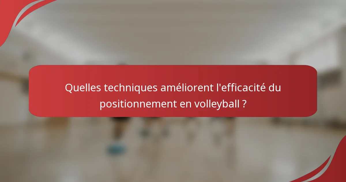 Quelles techniques améliorent l'efficacité du positionnement en volleyball ?