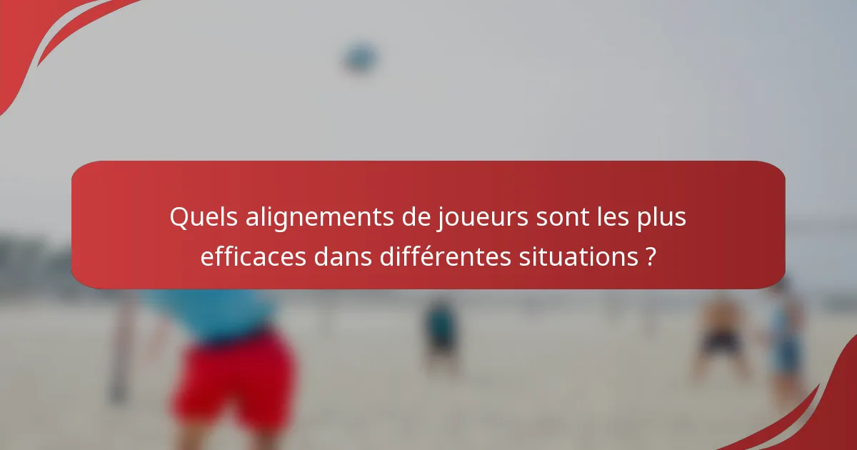 Quels alignements de joueurs sont les plus efficaces dans différentes situations ?