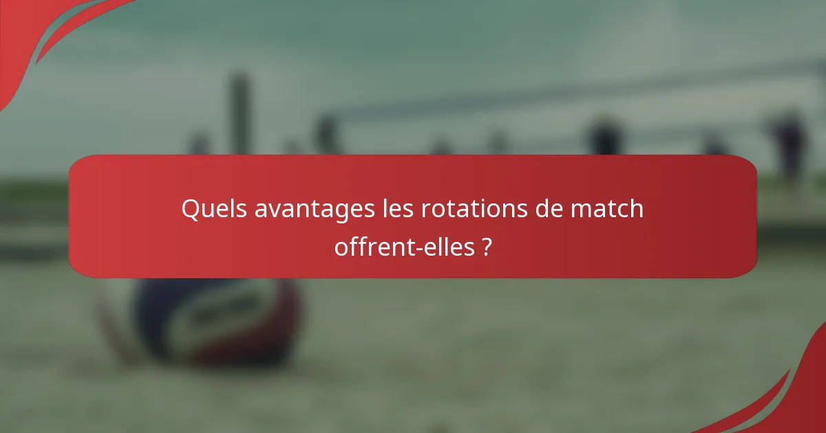 Quels avantages les rotations de match offrent-elles ?