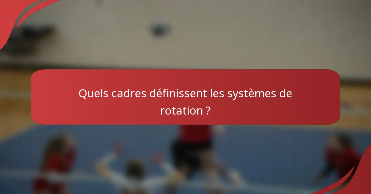 Quels cadres définissent les systèmes de rotation ?