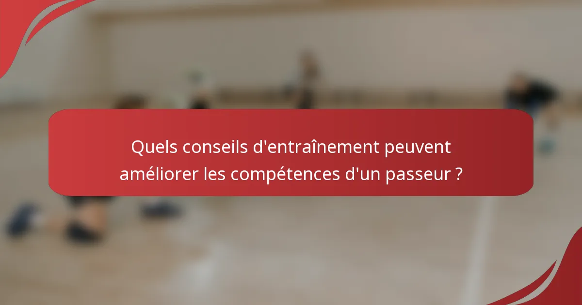 Quels conseils d'entraînement peuvent améliorer les compétences d'un passeur ?