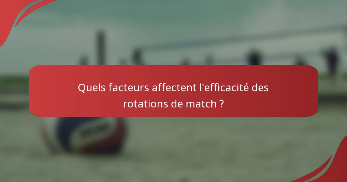 Quels facteurs affectent l'efficacité des rotations de match ?