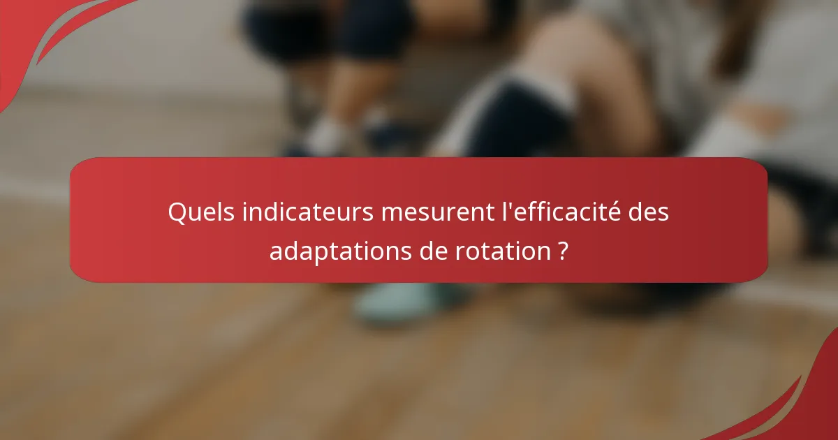Quels indicateurs mesurent l'efficacité des adaptations de rotation ?