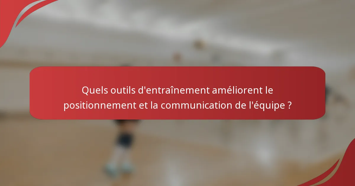 Quels outils d'entraînement améliorent le positionnement et la communication de l'équipe ?