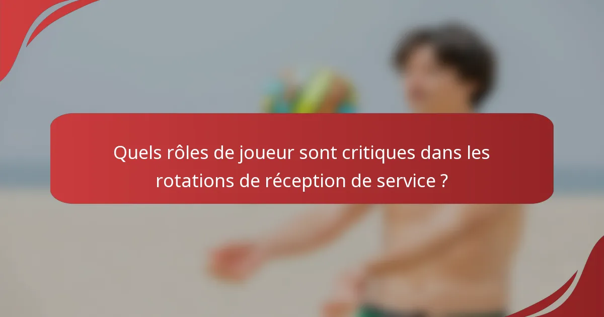 Quels rôles de joueur sont critiques dans les rotations de réception de service ?