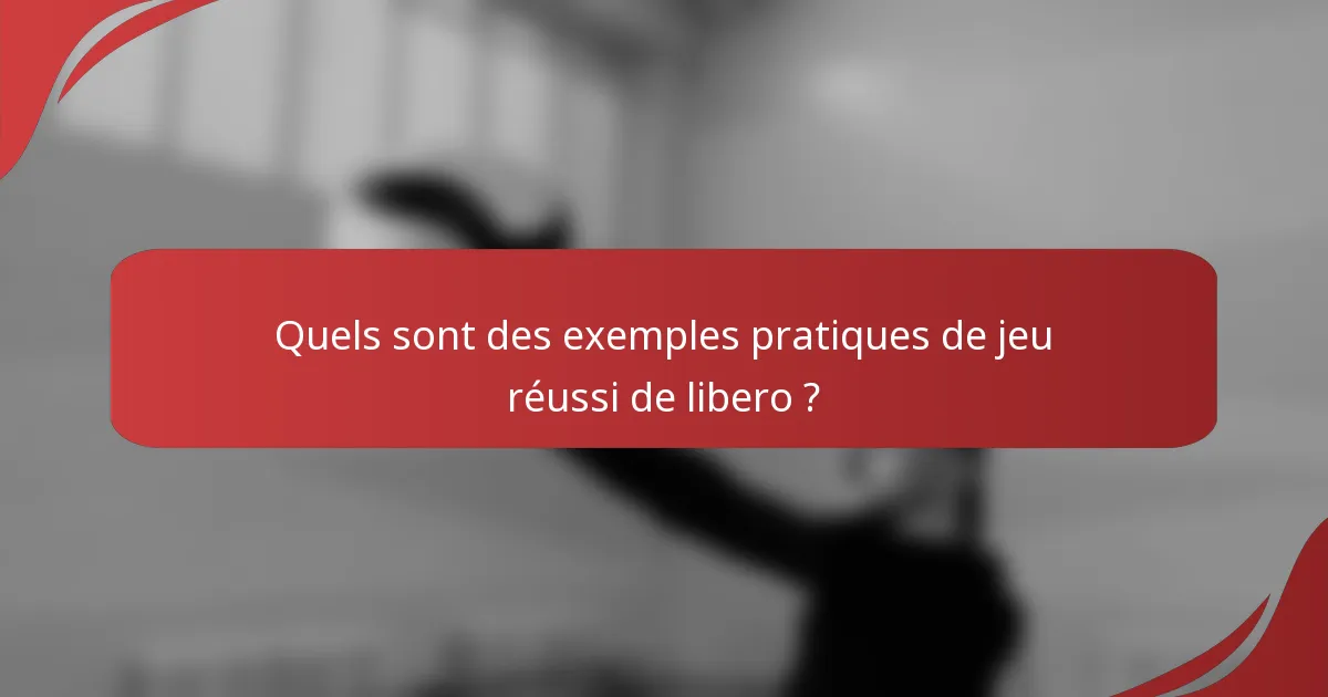 Quels sont des exemples pratiques de jeu réussi de libero ?