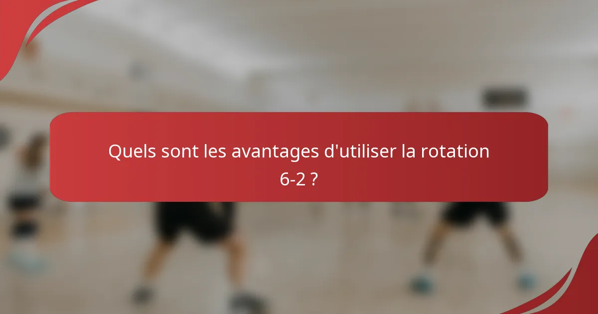 Quels sont les avantages d'utiliser la rotation 6-2 ?