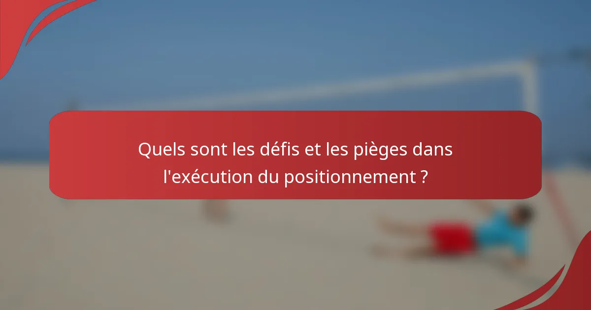 Quels sont les défis et les pièges dans l'exécution du positionnement ?