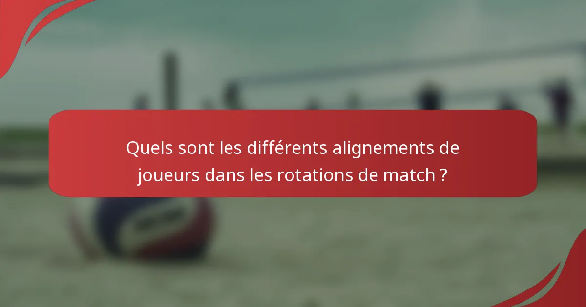 Quels sont les différents alignements de joueurs dans les rotations de match ?