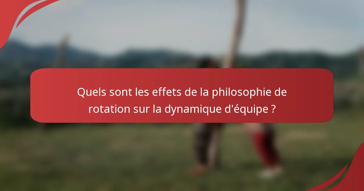 Quels sont les effets de la philosophie de rotation sur la dynamique d'équipe ?